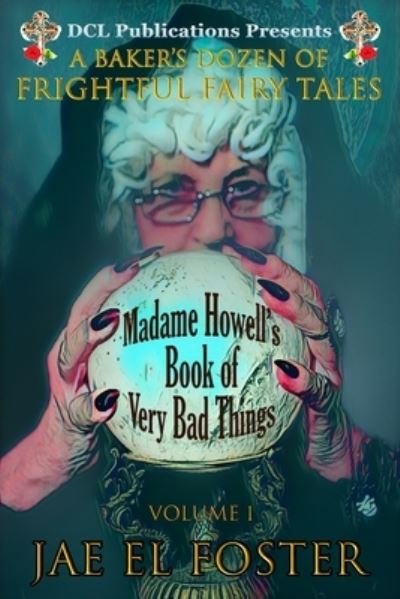 Cover for Jae El Foster · Madame Howell's Book of Very Bad Things : A Baker's Dozen of Frightful Fairy Tales (Pocketbok) (2020)