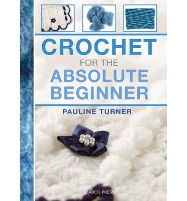 Cover for Pauline Turner · Crochet for the Absolute Beginner - Absolute Beginner Craft (Spiral Book) [UK edition] (2014)