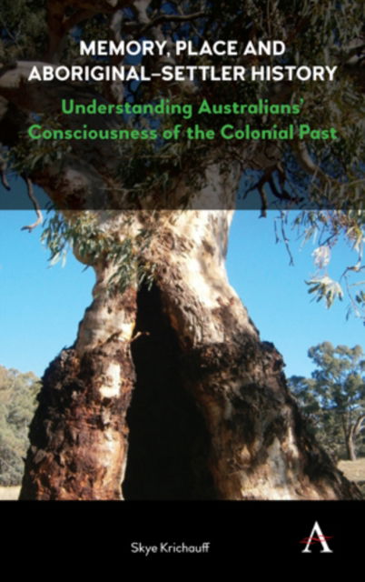 Cover for Skye Krichauff · Memory, Place and Aboriginal-Settler History: Understanding Australians’ Consciousness of the Colonial Past - Anthem Studies in Australian History (Hardcover Book) (2017)