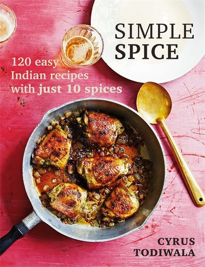 Simple Spice: 120 easy Indian recipes with just 10 spices - Cyrus Todiwala - Books - Octopus Publishing Group - 9781784724818 - March 15, 2018