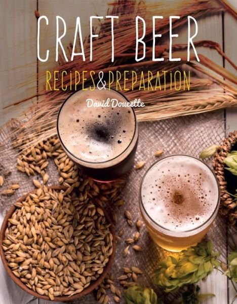 Cover for David Doucette · Craft Beer: Recipes &amp; Preparation - Recipes &amp; Preparation (Inbunden Bok) [New edition] (2018)