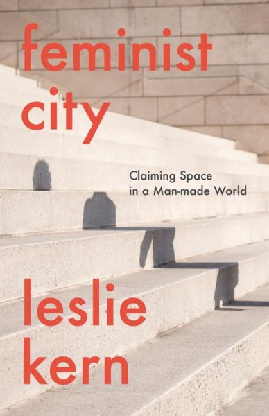 Cover for Leslie Kern · Feminist City: Claiming Space in a Man-Made World (Innbunden bok) (2020)