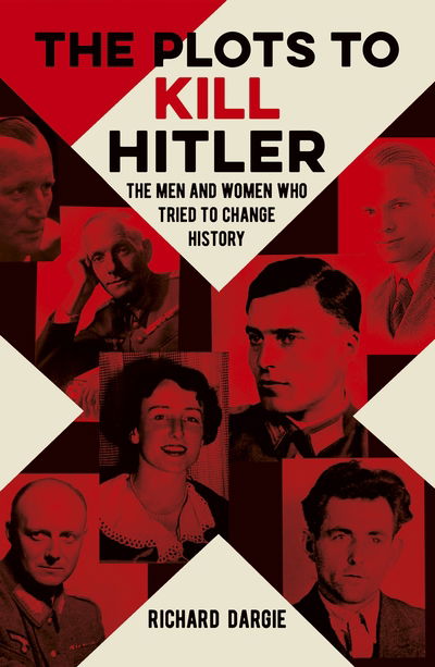 Cover for Richard Dargie · The Plots to Kill Hitler: The Men and Women Who Tried to Change History (Paperback Book) (2019)