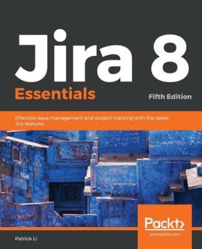 Cover for Patrick Li · Jira 8 Essentials: Effective issue management and project tracking with the latest Jira features, 5th Edition (Paperback Book) [5 Revised edition] (2019)