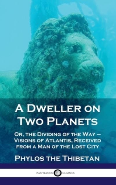 Dweller on Two Planets: Or, the Dividing of the Way - Visions of Atlantis, Received from a Man of the Lost City - Phylos the Thibetan - Books - Pantianos Classics - 9781789873818 - December 13, 1901