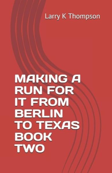 Cover for Larry K. Thompson · Making a Run for It from Berlin to Texas Book Two (Paperback Book) (2018)