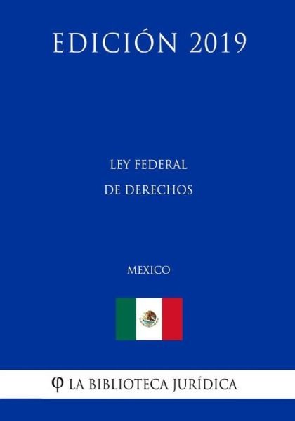 Cover for La Biblioteca Juridica · Ley Federal de Derechos (Mexico) (Edicion 2019) (Paperback Book) (2019)