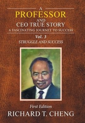 Cover for Richard T Cheng · A Professor and Ceo True Story: A Fascinating Journey to Success (Hardcover Book) (2020)
