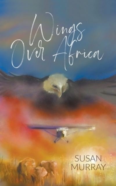 Wings Over Africa - Susan Murray - Books - New Generation Publishing - 9781800314818 - January 21, 2021