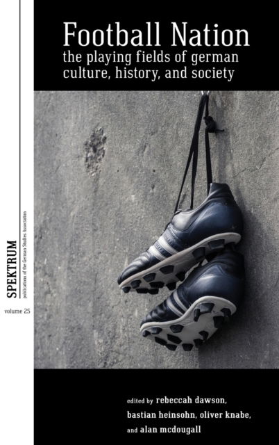 Cover for Rebeccah Dawson · Football Nation: The Playing Fields of German Culture, History, and Society - Spektrum: Publications of the German Studies Association (Hardcover Book) (2022)