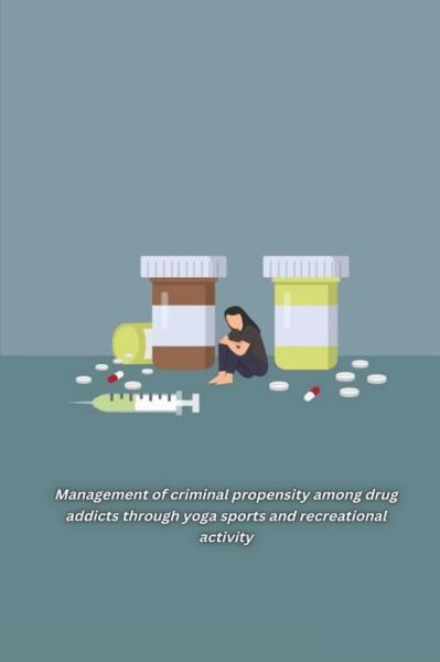 Management of Criminal Propensity among Drug Addicts Through Yoga Sports and Recreational Activity - Singh Arjun - Książki - Quadry, Fatima - 9781805450818 - 20 listopada 2022