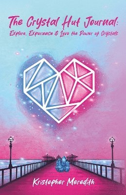 Cover for Kristopher Meredith · The Crystal Hut Journal: Explore, Experience &amp; Love The Power Of Crystals (Hardcover Book) (2025)