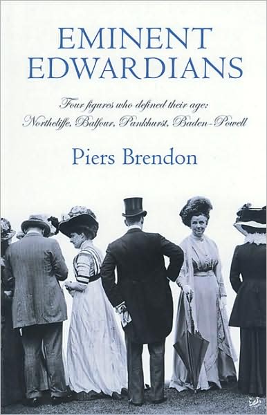 Eminent Edwardians: Four figures who defined their age: Northcliffe, Balfour, Pankhurst, Baden-Powell - Piers Brendon - Books - Vintage Publishing - 9781844130818 - May 1, 2003