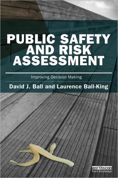 Cover for Ball, David J. (Professor of Risk Management, Co-Director Centre for Decision Analysis and Risk Management, School of Health and Social Sciences, Middlesex University) · Public Safety and Risk Assessment: Improving Decision Making - Earthscan Risk in Society (Paperback Book) (2011)