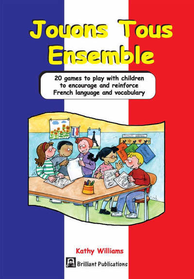 Jouons Tous Ensemble: 20 Games to Play with Children to Encourage and Reinforce French Language and Vocabulary - Kathy Williams - Książki - Brilliant Publications - 9781903853818 - 23 lutego 2006