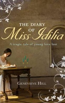 Cover for Genevieve Hill · The Diary of Miss Idilia: A Tragic Tale of Young Love Lost (Hardcover Book) (2010)