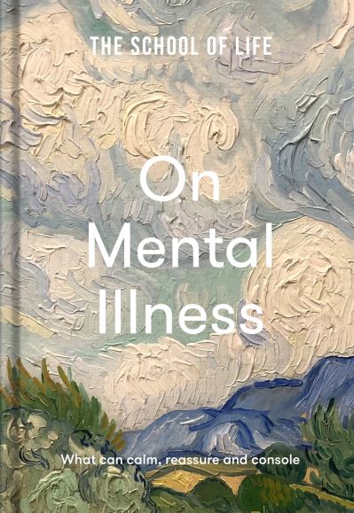 Cover for The School of Life · The School of Life: On Mental Illness: what can calm, reassure and console (Hardcover bog) (2022)