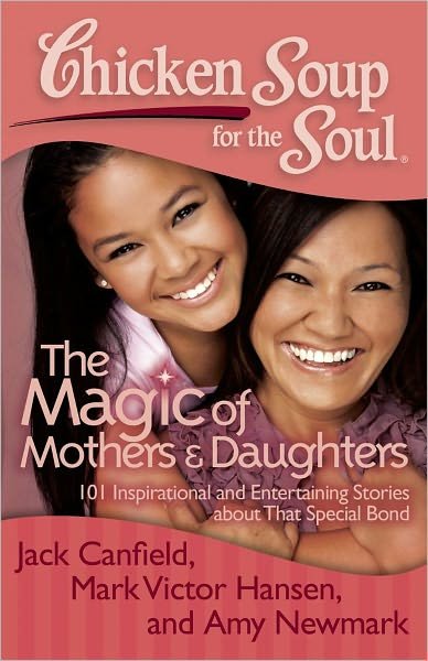 Cover for Jack Canfield · Chicken Soup for the Soul: The Magic of Mothers &amp; Daughters: 101 Inspirational and Entertaining Stories about That Special Bond (Paperback Bog) (2012)