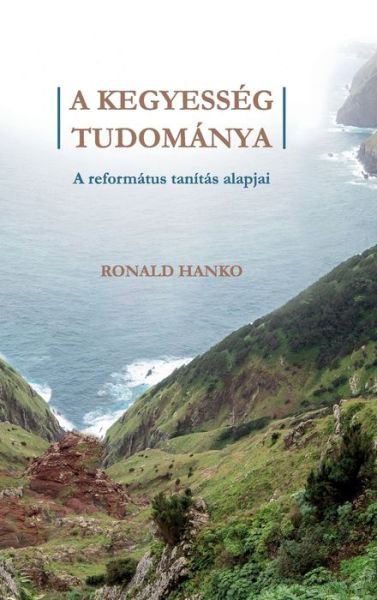 Cover for Ronald Hanko · A Kegyesseg Tudomanya: A reformatus tanitas alapjai (Hardcover Book) (2021)