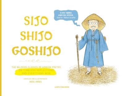 Cover for Anna · Sijo Shijo Goshijo: The Beloved Classics of Korean Poetry on Timeless Reflections and Everything Wise (1500s-1800s) (Paperback Bog) (2021)
