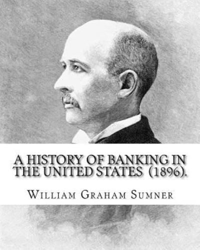 Cover for William Graham Sumner · A History of Banking in the United States (1896). By (Taschenbuch) (2017)