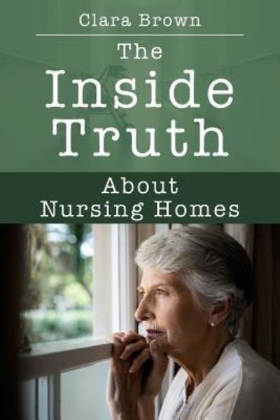 Cover for Clara Brown · The Inside Truth About Nursing Homes (Paperback Book) (2019)