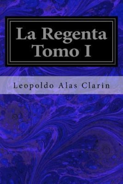 La Regenta Tomo I - Leopoldo Alas Clarin - Książki - Createspace Independent Publishing Platf - 9781987617818 - 7 kwietnia 2018