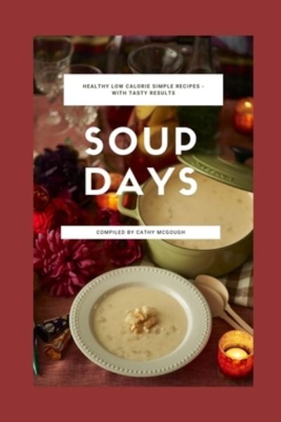 Soup Days - Cathy McGough - Kirjat - Stratford Living Publishing - 9781988201818 - sunnuntai 3. tammikuuta 2021