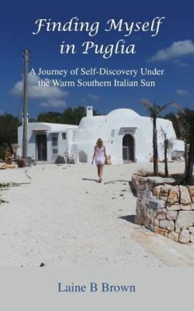 Cover for Laine B Brown · Finding Myself in Puglia: A Journey of Self-Discovery Under the Warm Southern Italian Sun (Paperback Bog) (2018)