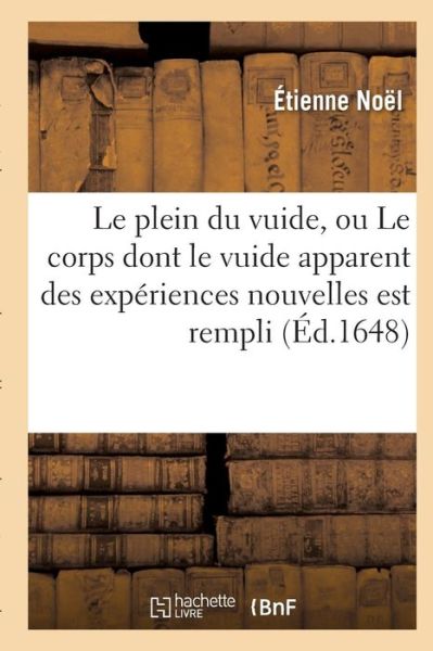 Cover for Noel-e · Le Plein Du Vuide, Ou Le Corps Dont Le Vuide Apparent Des Experiences Nouvelles Est Rempli (Paperback Book) (2016)