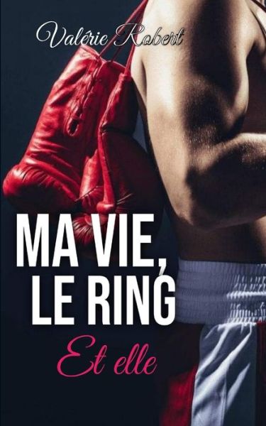 Ma vie, le ring.. et elle ! - Amazon Digital Services LLC - KDP Print US - Kirjat - Amazon Digital Services LLC - KDP Print  - 9782957044818 - torstai 24. maaliskuuta 2022