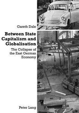 Cover for Dr. Gareth Dale · Between State Capitalism and Globalisation: the Collapse of the East German Economy (Paperback Book) (2004)
