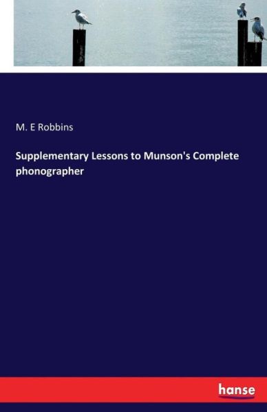 Cover for M E Robbins · Supplementary Lessons to Munson's Complete phonographer (Paperback Book) (2017)