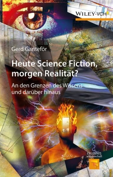 Heute Science Fiction, morgen Realitat?: An den Grenzen des Wissens und daruber hinaus - Erlebnis Wissenschaft - Gerd Gantefor - Boeken - Wiley-VCH Verlag GmbH - 9783527338818 - 15 september 2016