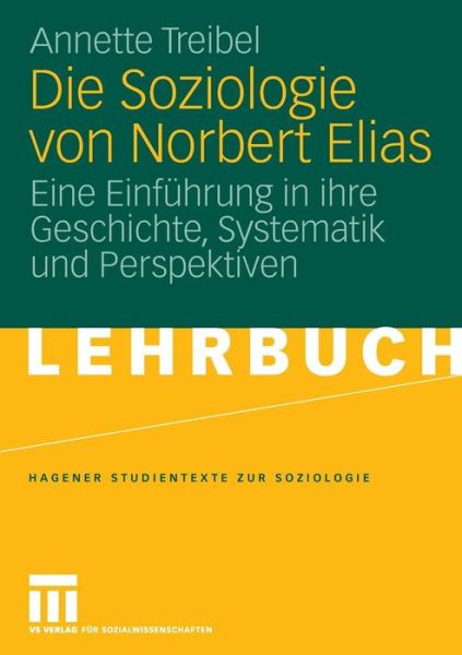 Cover for Annette Treibel · Die Soziologie Von Norbert Elias: Eine Einfuhrung in Ihre Geschichte, Systematik Und Perspektiven - Studientexte Zur Soziologie (Paperback Book) [2008 edition] (2008)