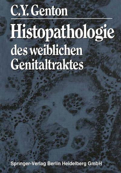 Histopathologie Des Weiblichen Genitaltraktes - C Y Genton - Books - Springer-Verlag Berlin and Heidelberg Gm - 9783540124818 - August 1, 1983