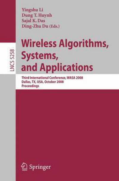 Cover for Yingshu Li · Wireless Algorithms, Systems, and Applications: Third International Conference, WASA 2008, Dallas, TX, USA, October 26-28, 2008, Proceedings - Theoretical Computer Science and General Issues (Paperback Book) [2008 edition] (2008)