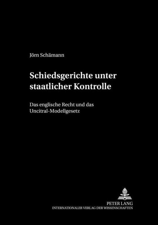 Cover for Jorn Schamann · Schiedsgerichte Unter Staatlicher Kontrolle: Das Englische Recht Und Das Uncitral-Modellgesetz - Schriftenreihe Der August Maria Berges Stiftung Fuer Arbitra (Hardcover Book) [German edition] (2001)
