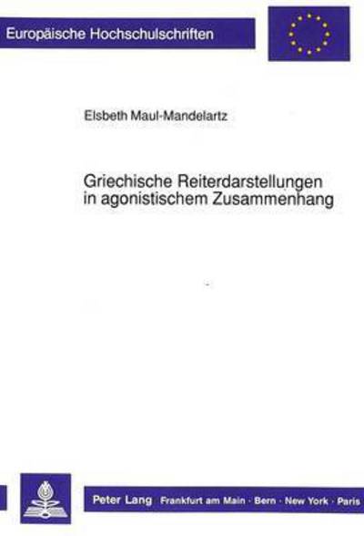 Cover for Maul-Mandelartz Elsbeth Maul-Mandelartz · Griechische Reiterdarstellungen in agonistischem Zusammenhang (Pocketbok) (1991)