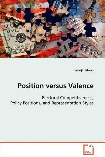 Position Versus Valence: Electoral Competiveness, Policy Positions, and Representation Styles - Woojin Moon - Książki - VDM Verlag Dr. Müller - 9783639125818 - 10 marca 2009