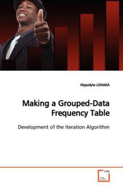 Making a Grouped-data Frequency Table: Development of the Iteration Algorithm - Hippolyte Lohaka - Kirjat - VDM Verlag - 9783639167818 - tiistai 23. kesäkuuta 2009