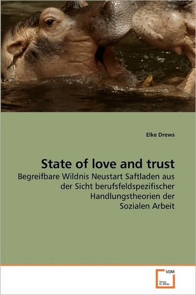 Cover for Elke Drews · State of Love and Trust: Begreifbare Wildnis Neustart Saftladen Aus Der Sicht Berufsfeldspezifischer Handlungstheorien Der Sozialen Arbeit (Paperback Book) [German edition] (2010)