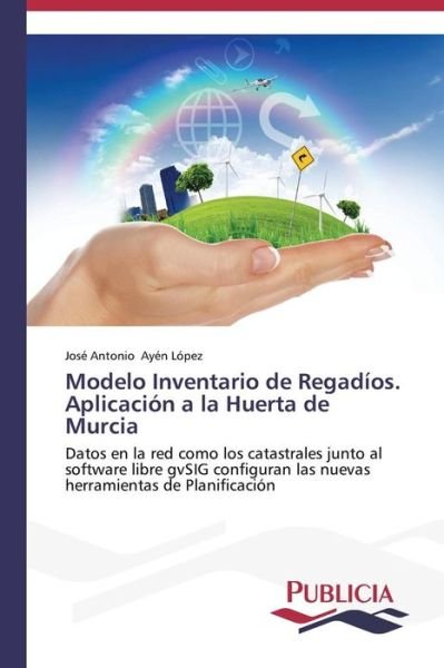 Cover for José Antonio Ayen López · Modelo Inventario De Regadíos. Aplicación a La Huerta De Murcia (Paperback Book) [Spanish edition] (2013)
