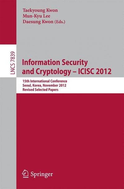 Cover for Taekyoung Kwon · Information Security and Cryptology : Icisc 2012: 15th International Conference, Seoul, Korea, November 28-30 2012 : Revised Selected Papers - Lecture Notes in Computer Science / Security and Cryptology (Taschenbuch) (2013)