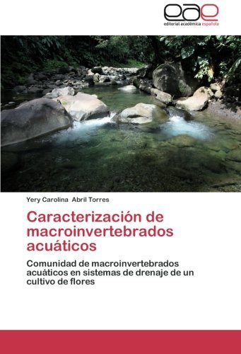 Cover for Yery Carolina Abril Torres · Caracterización De Macroinvertebrados Acuáticos: Comunidad De Macroinvertebrados Acuáticos en Sistemas De Drenaje De Un Cultivo De Flores (Pocketbok) [Spanish edition] (2012)