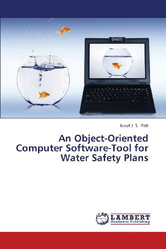 An Object-oriented Computer Software-tool for Water Safety Plans - Jusuf J. S. Pah - Livros - LAP LAMBERT Academic Publishing - 9783659363818 - 15 de março de 2013