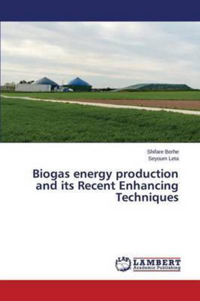 Cover for Berhe Shifare · Biogas Energy Production and Its Recent Enhancing Techniques (Paperback Book) (2015)