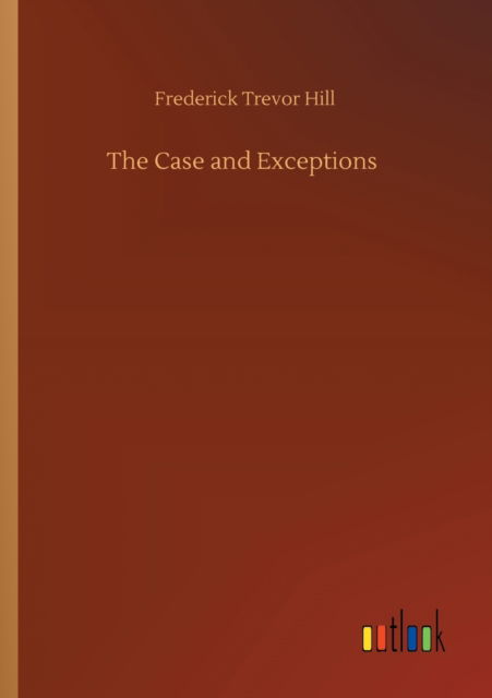 Cover for Frederick Trevor Hill · The Case and Exceptions (Paperback Book) (2020)
