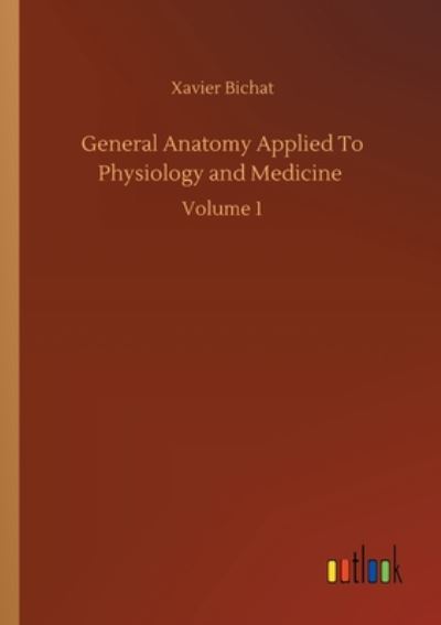 Cover for Xavier Bichat · General Anatomy Applied To Physiology and Medicine: Volume 1 (Pocketbok) (2020)