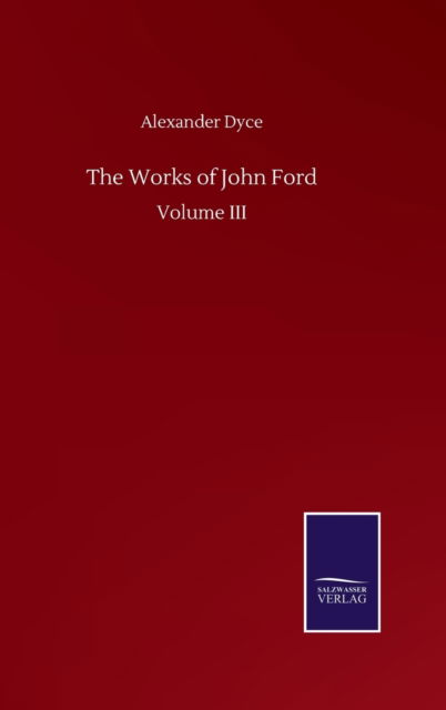 Cover for Dyce Alexander Dyce · The Works of John Ford: Volume III (Hardcover bog) (2020)